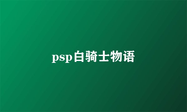 psp白骑士物语
