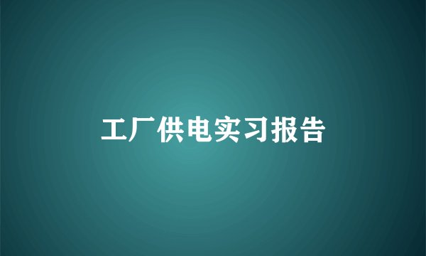 工厂供电实习报告
