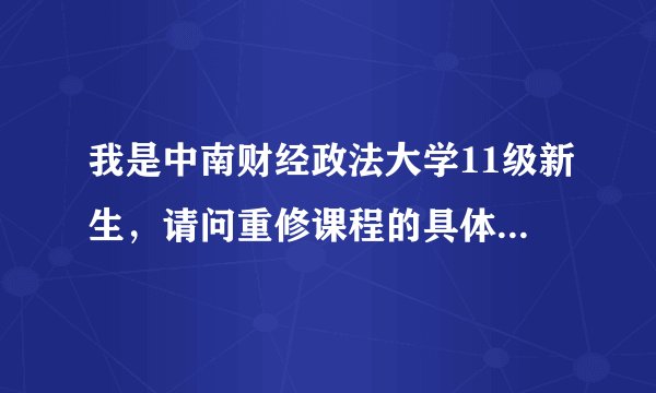 我是中南财经政法大学11级新生，请问重修课程的具体操作流程是什么？