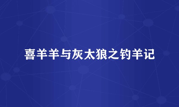 喜羊羊与灰太狼之钓羊记