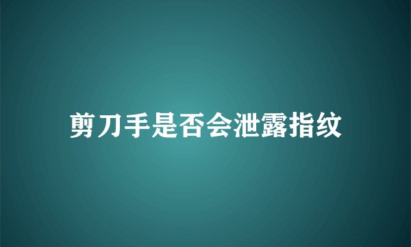 剪刀手是否会泄露指纹