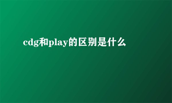 cdg和play的区别是什么