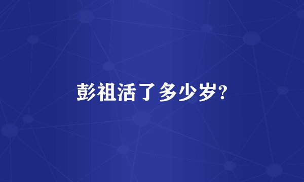 彭祖活了多少岁?