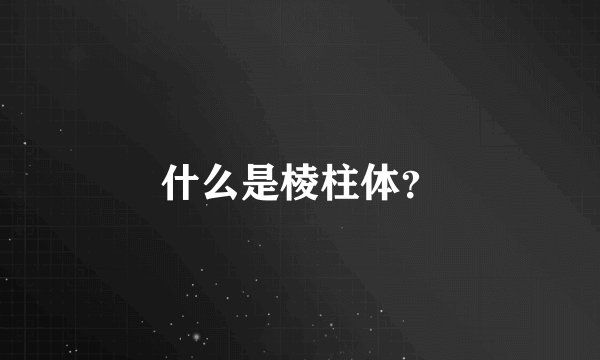 什么是棱柱体？