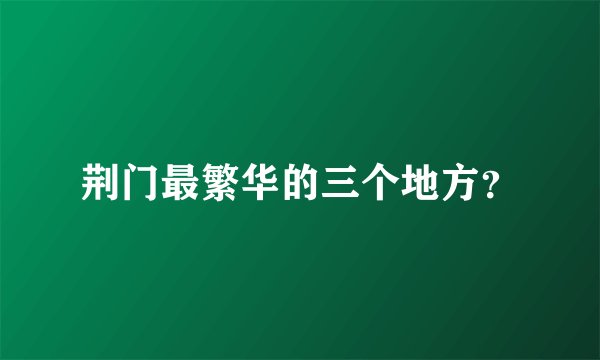 荆门最繁华的三个地方？