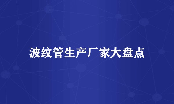 波纹管生产厂家大盘点