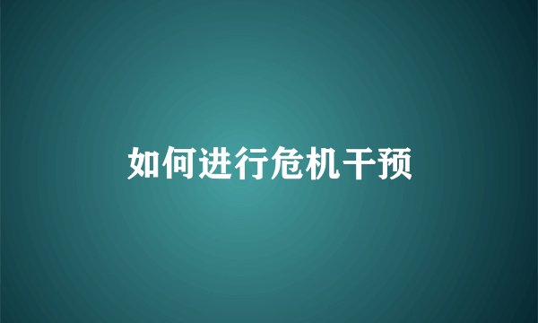 如何进行危机干预