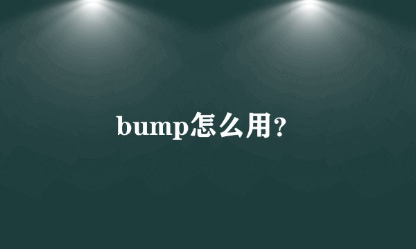 bump怎么用？