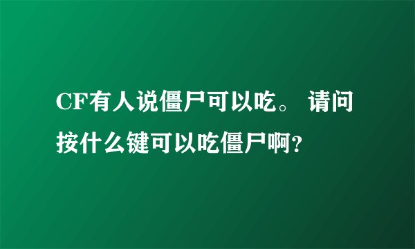 CF有人说僵尸可以吃。 请问按什么键可以吃僵尸啊？