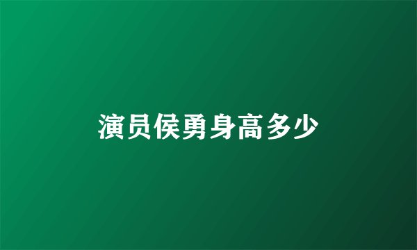 演员侯勇身高多少