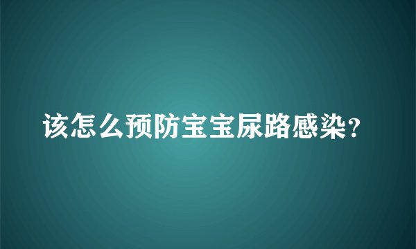 该怎么预防宝宝尿路感染？