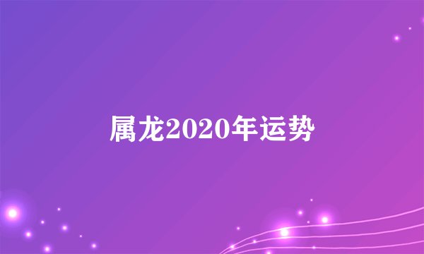 属龙2020年运势