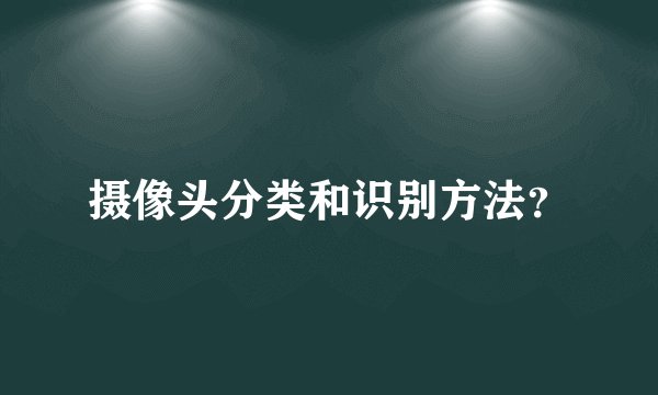 摄像头分类和识别方法？
