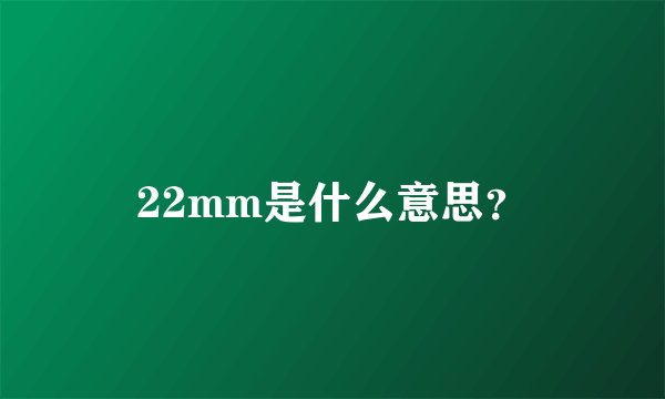 22mm是什么意思？
