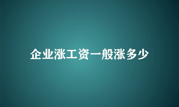 企业涨工资一般涨多少