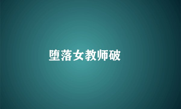 堕落女教师破壊