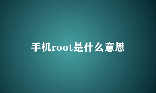 手机root是什么意思