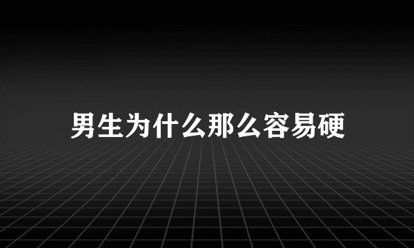 男生为什么那么容易硬