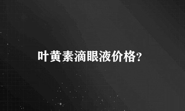 叶黄素滴眼液价格？