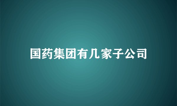国药集团有几家子公司