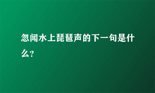 忽闻水上琵琶声的下一句是什么？