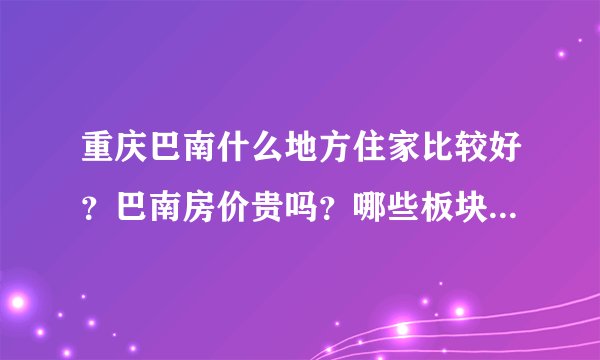 重庆巴南什么地方住家比较好？巴南房价贵吗？哪些板块值得购买？