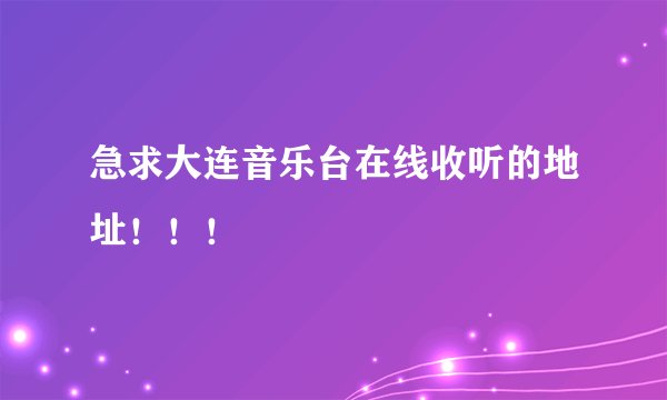 急求大连音乐台在线收听的地址！！！
