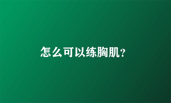 怎么可以练胸肌？