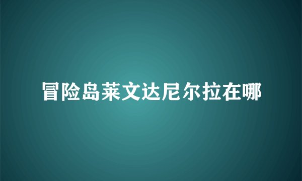 冒险岛莱文达尼尔拉在哪