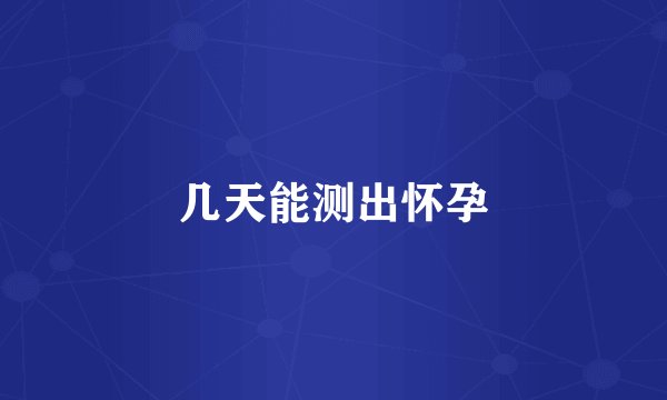 几天能测出怀孕