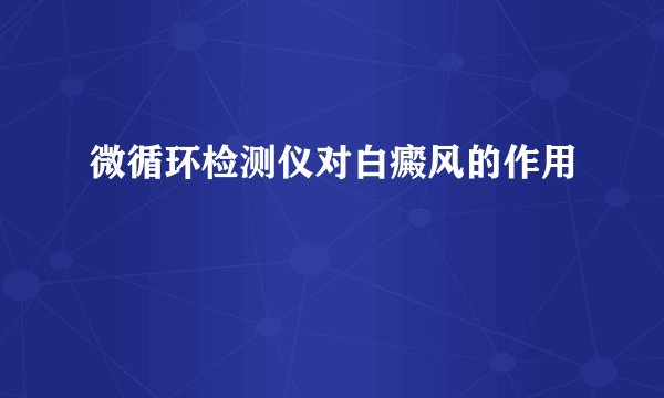微循环检测仪对白癜风的作用