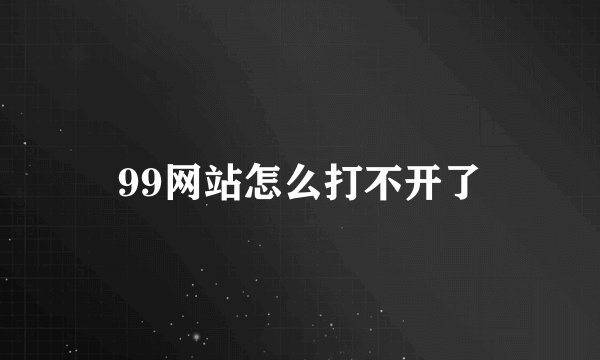 99网站怎么打不开了