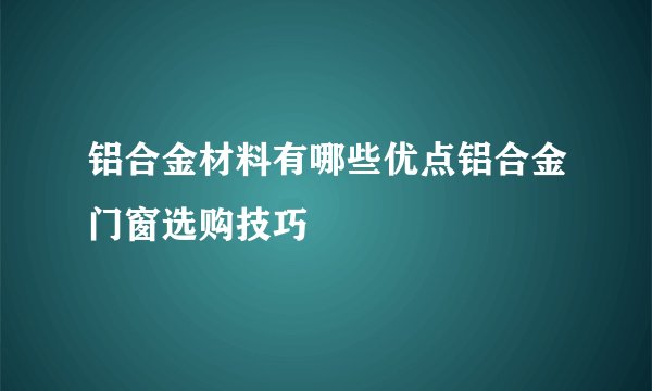 铝合金材料有哪些优点铝合金门窗选购技巧