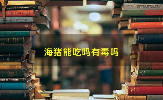 海猪能吃吗有毒吗