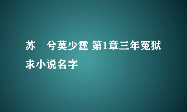 苏婼兮莫少霆 第1章三年冤狱 求小说名字