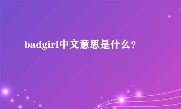 badgirl中文意思是什么？
