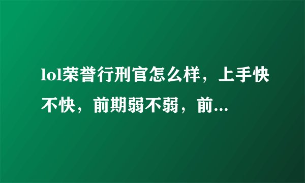 lol荣誉行刑官怎么样，上手快不快，前期弱不弱，前期如果被压是不是后