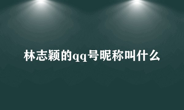 林志颖的qq号昵称叫什么