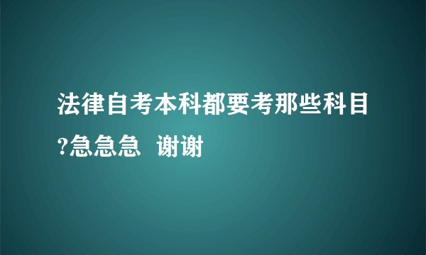 法律自考本科都要考那些科目?急急急  谢谢
