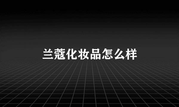 兰蔻化妆品怎么样