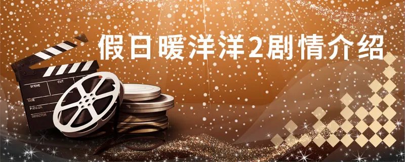 假日暖洋洋2剧情介绍 假日暖洋洋2剧情简介