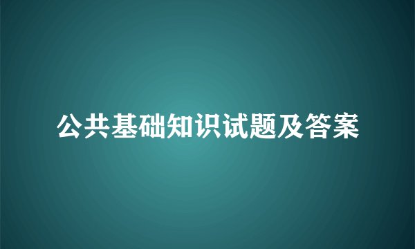 公共基础知识试题及答案