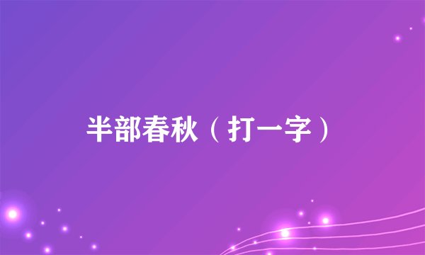 半部春秋（打一字）