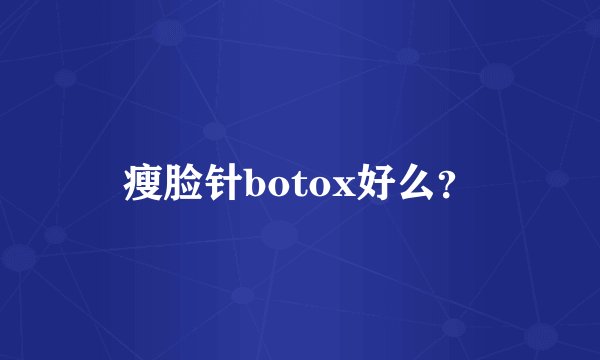 瘦脸针botox好么？
