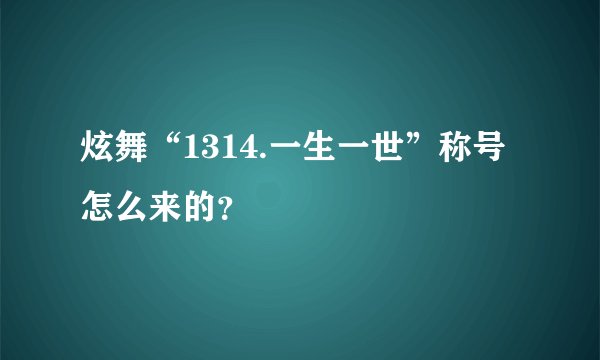 炫舞“1314.一生一世”称号怎么来的？