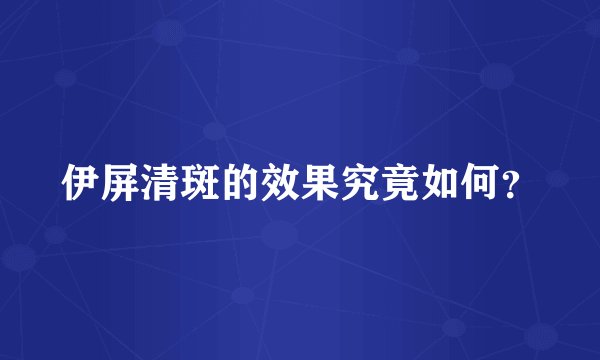 伊屏清斑的效果究竟如何？