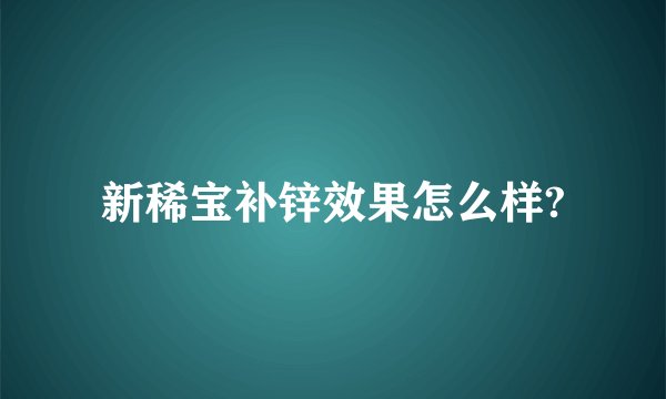 新稀宝补锌效果怎么样?