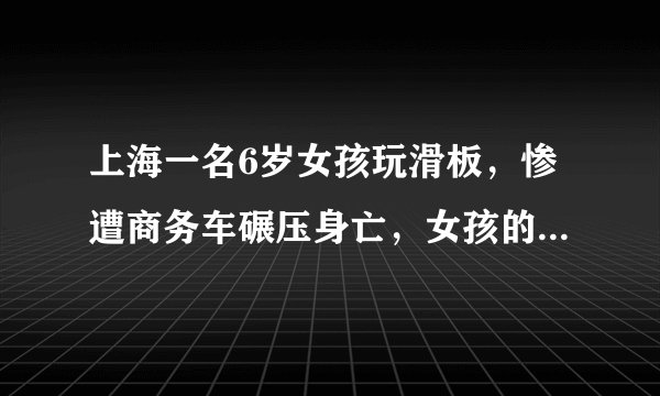 上海一名6岁女孩玩滑板，惨遭商务车碾压身亡，女孩的母亲是什么反应？