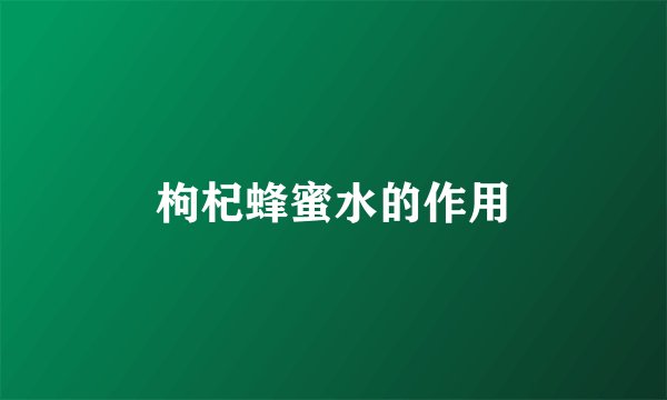 枸杞蜂蜜水的作用