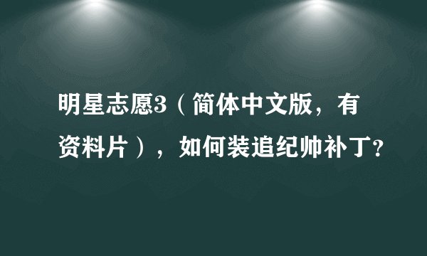 明星志愿3（简体中文版，有资料片），如何装追纪帅补丁？